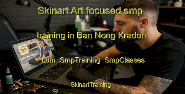 Skinart Art-focused smp training in Ban Nong Kradon Lum | SmpTraining | SmpClasses | SkinartTraining-Thailand
