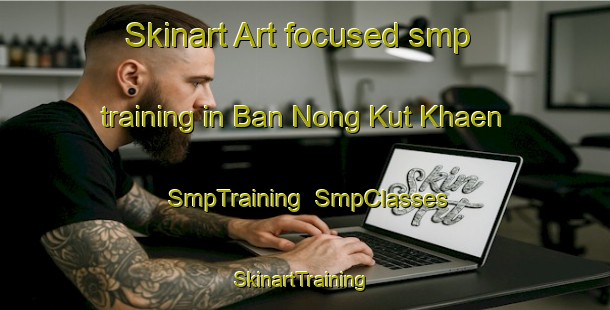 Skinart Art-focused smp training in Ban Nong Kut Khaen | SmpTraining | SmpClasses | SkinartTraining-Thailand