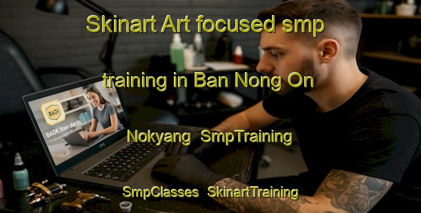 Skinart Art-focused smp training in Ban Nong On Nokyang | SmpTraining | SmpClasses | SkinartTraining-Thailand