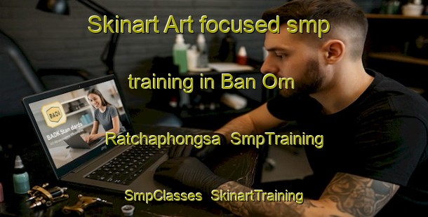 Skinart Art-focused smp training in Ban Om Ratchaphongsa | SmpTraining | SmpClasses | SkinartTraining-Thailand