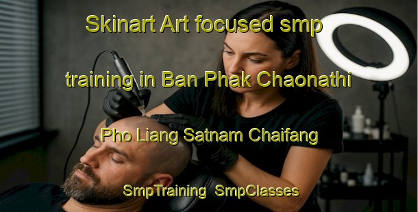 Skinart Art-focused smp training in Ban Phak Chaonathi Pho Liang Satnam Chaifang | SmpTraining | SmpClasses | SkinartTraining-Thailand