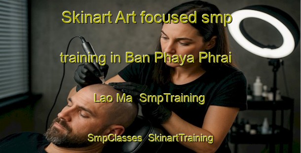Skinart Art-focused smp training in Ban Phaya Phrai Lao Ma | SmpTraining | SmpClasses | SkinartTraining-Thailand