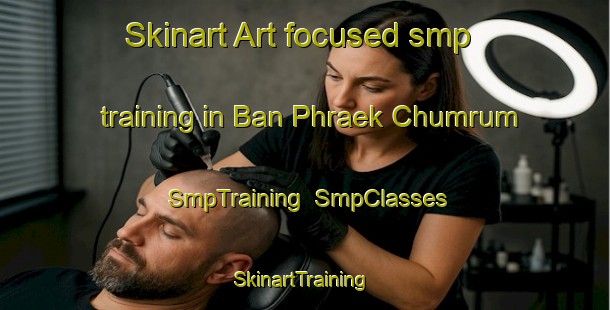 Skinart Art-focused smp training in Ban Phraek Chumrum | SmpTraining | SmpClasses | SkinartTraining-Thailand