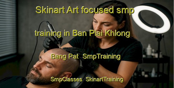 Skinart Art-focused smp training in Ban Plai Khlong Bang Pat | SmpTraining | SmpClasses | SkinartTraining-Thailand