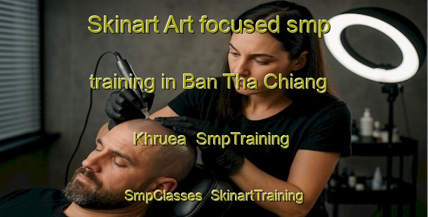 Skinart Art-focused smp training in Ban Tha Chiang Khruea | SmpTraining | SmpClasses | SkinartTraining-Thailand