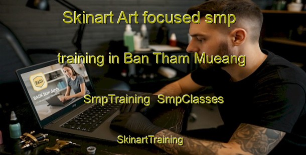 Skinart Art-focused smp training in Ban Tham Mueang | SmpTraining | SmpClasses | SkinartTraining-Thailand