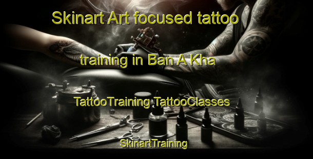 Skinart Art-focused tattoo training in Ban A Kha | #TattooTraining #TattooClasses #SkinartTraining-Thailand