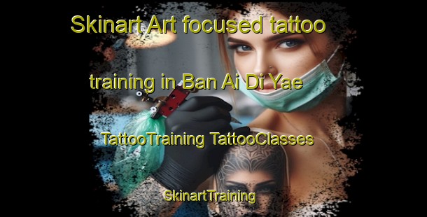 Skinart Art-focused tattoo training in Ban Ai Di Yae | #TattooTraining #TattooClasses #SkinartTraining-Thailand