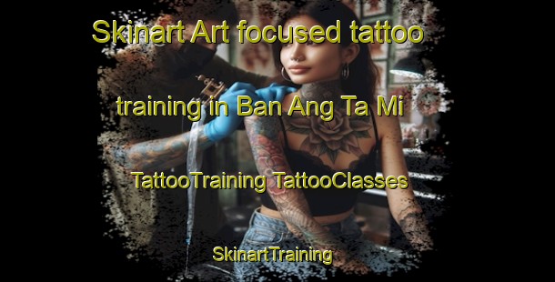 Skinart Art-focused tattoo training in Ban Ang Ta Mi | #TattooTraining #TattooClasses #SkinartTraining-Thailand