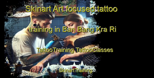 Skinart Art-focused tattoo training in Ban Bang Kra Ri | #TattooTraining #TattooClasses #SkinartTraining-Thailand