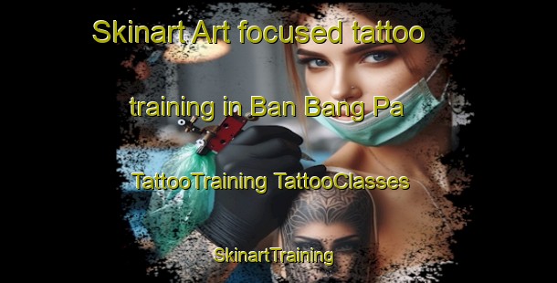 Skinart Art-focused tattoo training in Ban Bang Pa | #TattooTraining #TattooClasses #SkinartTraining-Thailand