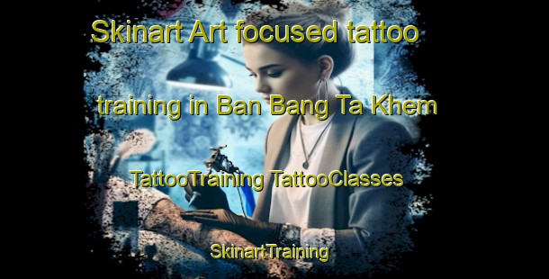 Skinart Art-focused tattoo training in Ban Bang Ta Khem | #TattooTraining #TattooClasses #SkinartTraining-Thailand