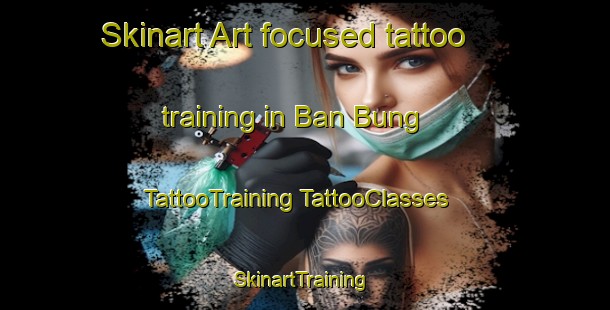 Skinart Art-focused tattoo training in Ban Bung | #TattooTraining #TattooClasses #SkinartTraining-Thailand