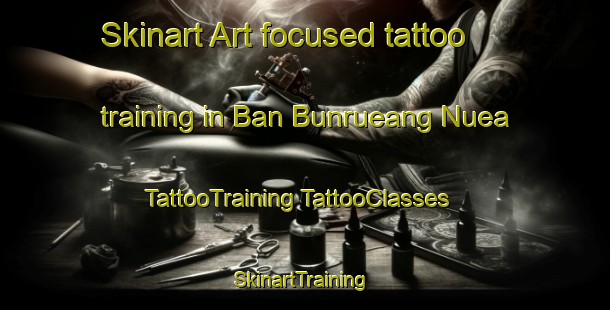 Skinart Art-focused tattoo training in Ban Bunrueang Nuea | #TattooTraining #TattooClasses #SkinartTraining-Thailand