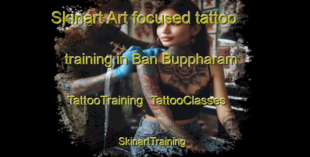 Skinart Art-focused tattoo training in Ban Buppharam | TattooTraining | TattooClasses | SkinartTraining-Thailand