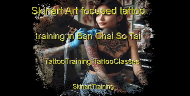 Skinart Art-focused tattoo training in Ban Chai So Tai | #TattooTraining #TattooClasses #SkinartTraining-Thailand