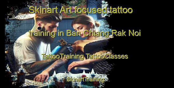 Skinart Art-focused tattoo training in Ban Chiang Rak Noi | #TattooTraining #TattooClasses #SkinartTraining-Thailand