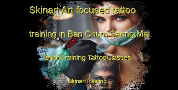 Skinart Art-focused tattoo training in Ban Chum Saeng Mai | #TattooTraining #TattooClasses #SkinartTraining-Thailand