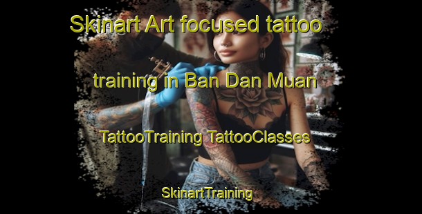 Skinart Art-focused tattoo training in Ban Dan Muan | #TattooTraining #TattooClasses #SkinartTraining-Thailand