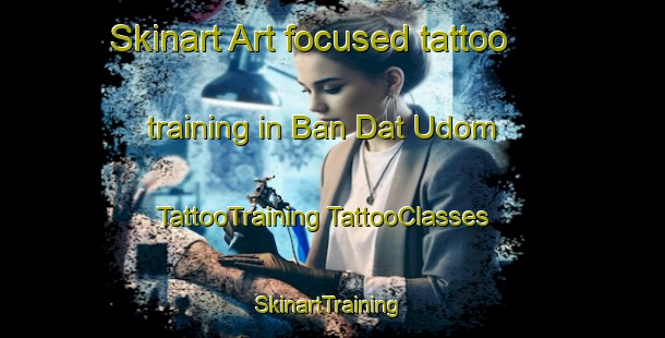 Skinart Art-focused tattoo training in Ban Dat Udom | #TattooTraining #TattooClasses #SkinartTraining-Thailand