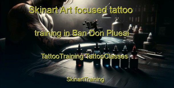 Skinart Art-focused tattoo training in Ban Don Plueai | #TattooTraining #TattooClasses #SkinartTraining-Thailand