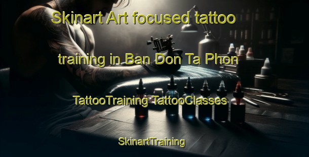 Skinart Art-focused tattoo training in Ban Don Ta Phon | #TattooTraining #TattooClasses #SkinartTraining-Thailand