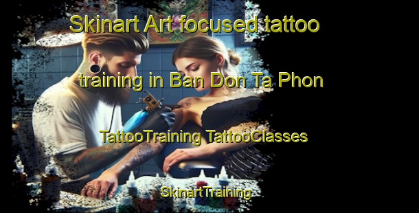 Skinart Art-focused tattoo training in Ban Don Ta Phon | #TattooTraining #TattooClasses #SkinartTraining-Thailand