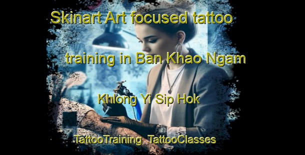 Skinart Art-focused tattoo training in Ban Khao Ngam Khlong Yi Sip Hok | TattooTraining | TattooClasses | SkinartTraining-Thailand