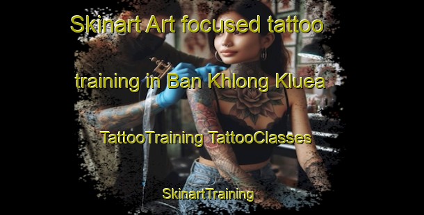 Skinart Art-focused tattoo training in Ban Khlong Kluea | #TattooTraining #TattooClasses #SkinartTraining-Thailand