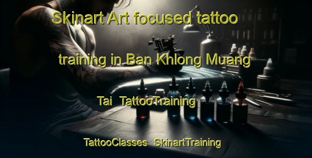 Skinart Art-focused tattoo training in Ban Khlong Muang Tai | TattooTraining | TattooClasses | SkinartTraining-Thailand