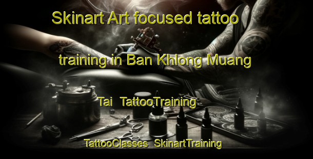 Skinart Art-focused tattoo training in Ban Khlong Muang Tai | TattooTraining | TattooClasses | SkinartTraining-Thailand