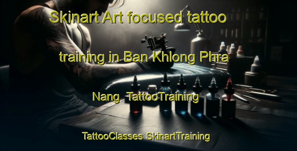 Skinart Art-focused tattoo training in Ban Khlong Phra Nang | #TattooTraining #TattooClasses #SkinartTraining-Thailand