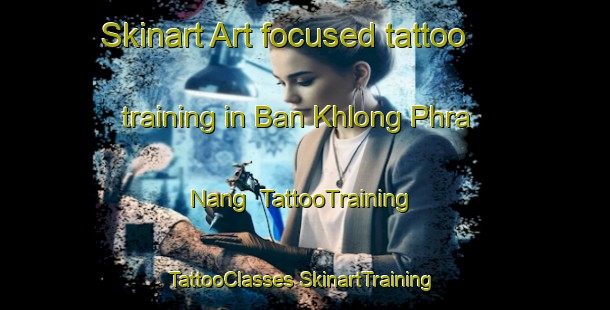 Skinart Art-focused tattoo training in Ban Khlong Phra Nang | #TattooTraining #TattooClasses #SkinartTraining-Thailand