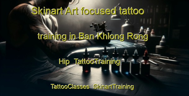 Skinart Art-focused tattoo training in Ban Khlong Rong Hip | TattooTraining | TattooClasses | SkinartTraining-Thailand