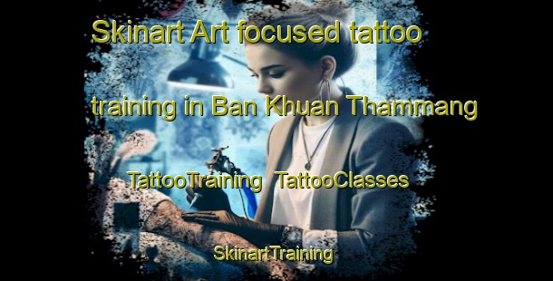 Skinart Art-focused tattoo training in Ban Khuan Thammang | TattooTraining | TattooClasses | SkinartTraining-Thailand