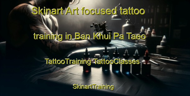 Skinart Art-focused tattoo training in Ban Khui Pa Taeo | #TattooTraining #TattooClasses #SkinartTraining-Thailand