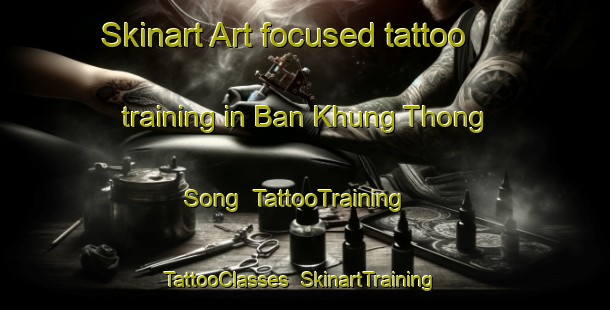Skinart Art-focused tattoo training in Ban Khung Thong Song | TattooTraining | TattooClasses | SkinartTraining-Thailand