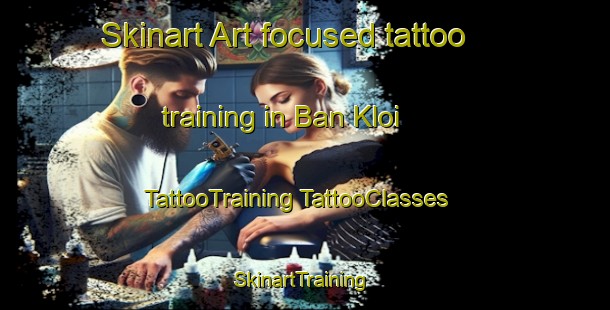 Skinart Art-focused tattoo training in Ban Kloi | #TattooTraining #TattooClasses #SkinartTraining-Thailand