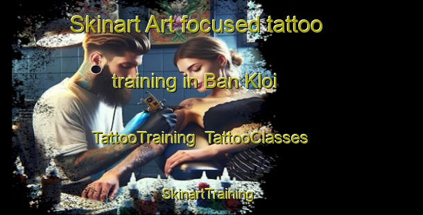Skinart Art-focused tattoo training in Ban Kloi | TattooTraining | TattooClasses | SkinartTraining-Thailand