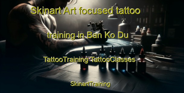 Skinart Art-focused tattoo training in Ban Ko Du | #TattooTraining #TattooClasses #SkinartTraining-Thailand