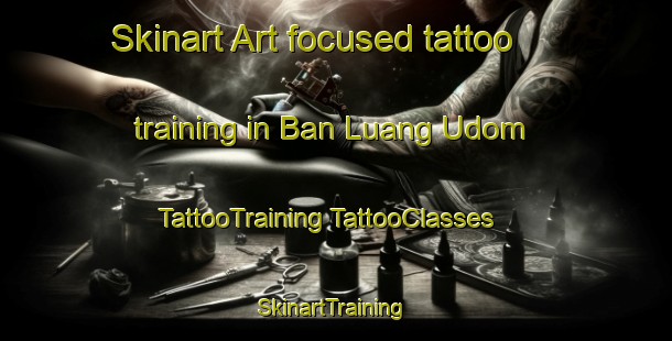 Skinart Art-focused tattoo training in Ban Luang Udom | #TattooTraining #TattooClasses #SkinartTraining-Thailand