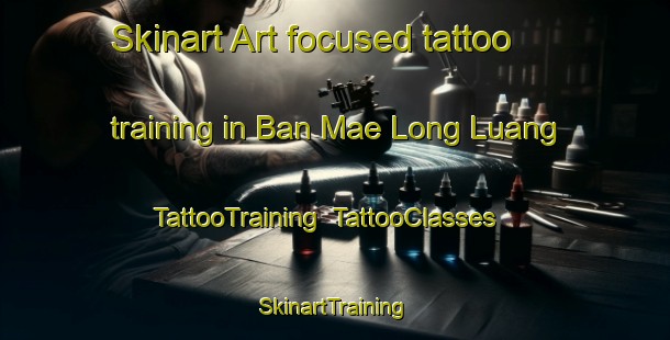Skinart Art-focused tattoo training in Ban Mae Long Luang | TattooTraining | TattooClasses | SkinartTraining-Thailand