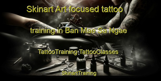 Skinart Art-focused tattoo training in Ban Mae Sa Ngae | #TattooTraining #TattooClasses #SkinartTraining-Thailand