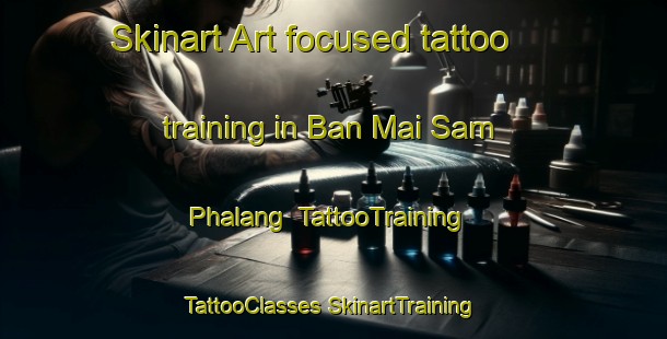 Skinart Art-focused tattoo training in Ban Mai Sam Phalang | #TattooTraining #TattooClasses #SkinartTraining-Thailand