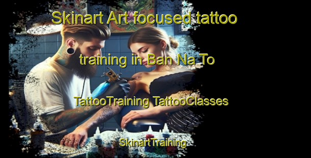 Skinart Art-focused tattoo training in Ban Na To | #TattooTraining #TattooClasses #SkinartTraining-Thailand