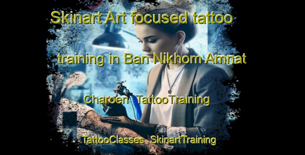 Skinart Art-focused tattoo training in Ban Nikhom Amnat Charoen | TattooTraining | TattooClasses | SkinartTraining-Thailand