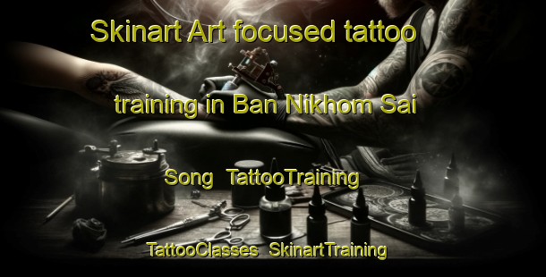 Skinart Art-focused tattoo training in Ban Nikhom Sai Song | TattooTraining | TattooClasses | SkinartTraining-Thailand