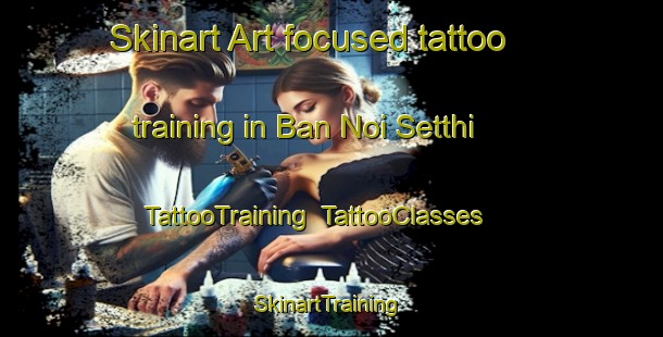 Skinart Art-focused tattoo training in Ban Noi Setthi | TattooTraining | TattooClasses | SkinartTraining-Thailand