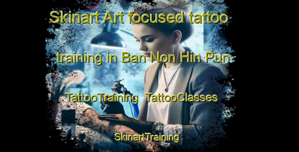 Skinart Art-focused tattoo training in Ban Non Hin Pun | TattooTraining | TattooClasses | SkinartTraining-Thailand