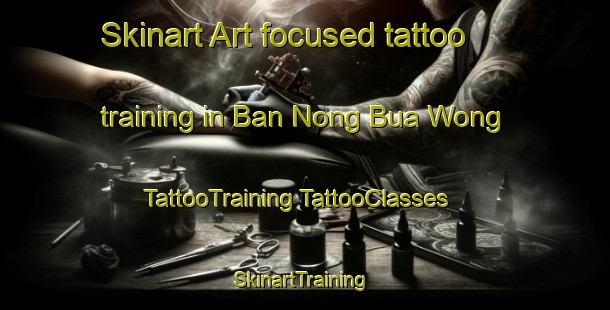 Skinart Art-focused tattoo training in Ban Nong Bua Wong | #TattooTraining #TattooClasses #SkinartTraining-Thailand